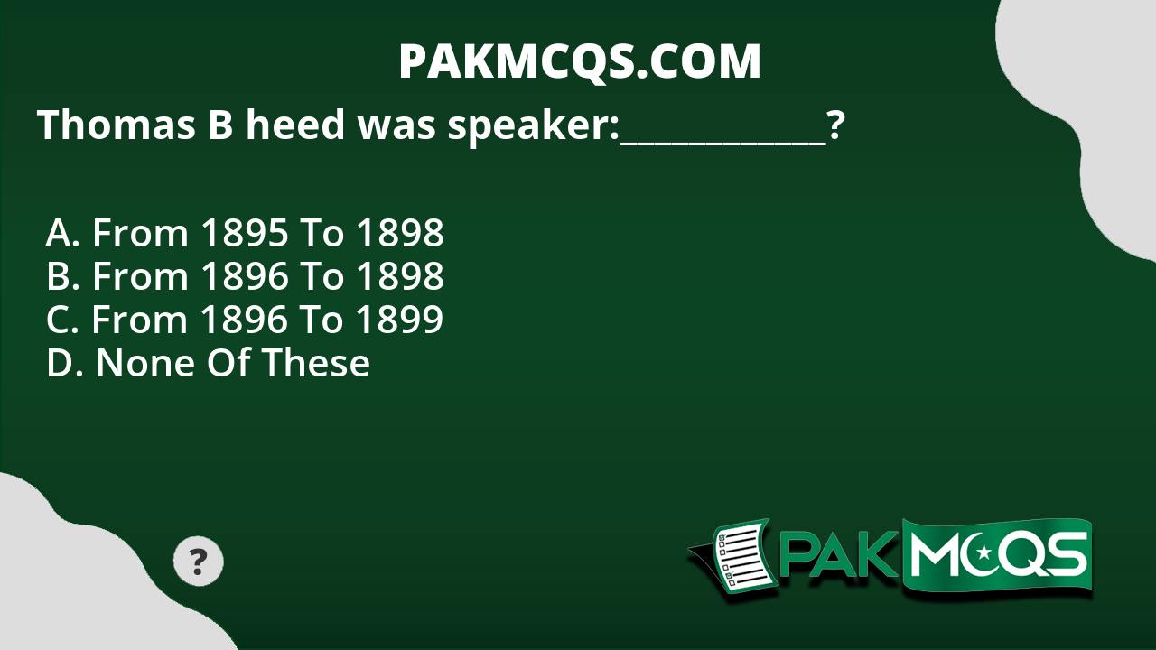 Thomas B Heed Was Speaker:____________? - PakMcqs