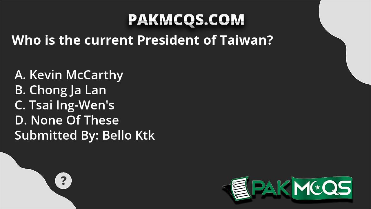 Who Is The Current President Of Taiwan Pakmcqs