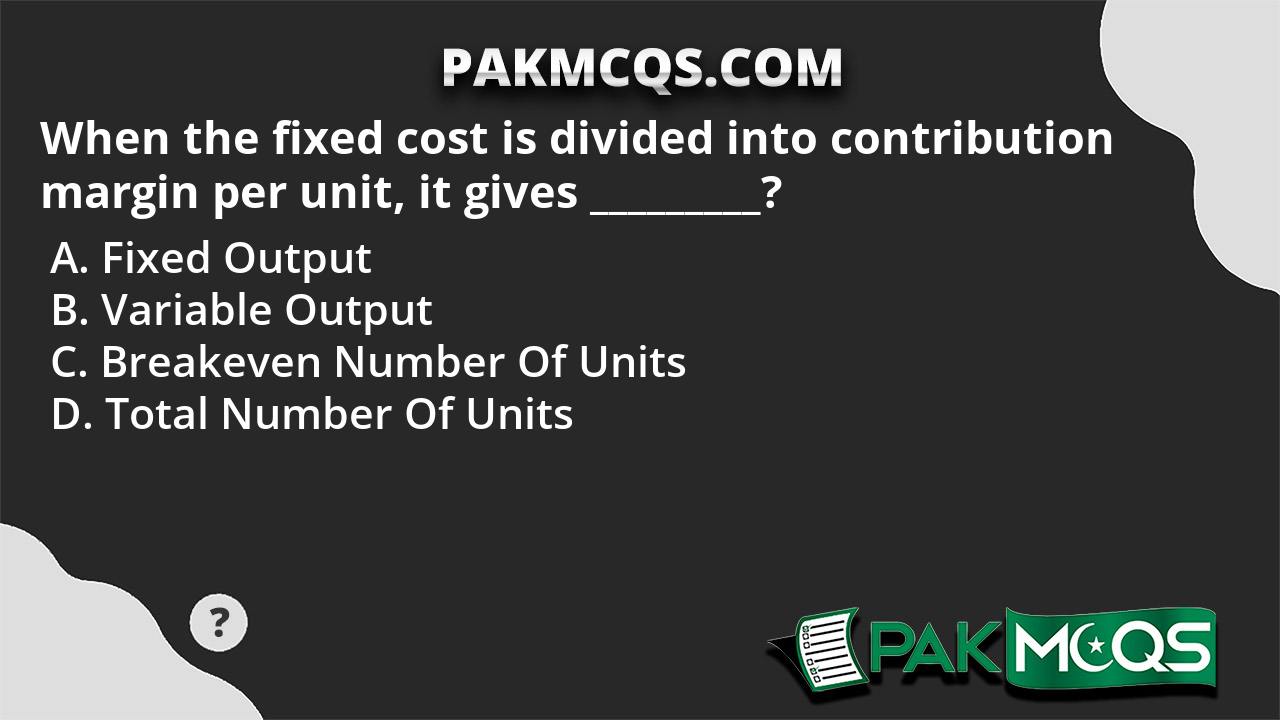 When the fixed cost is divided into contribution margin per unit, it