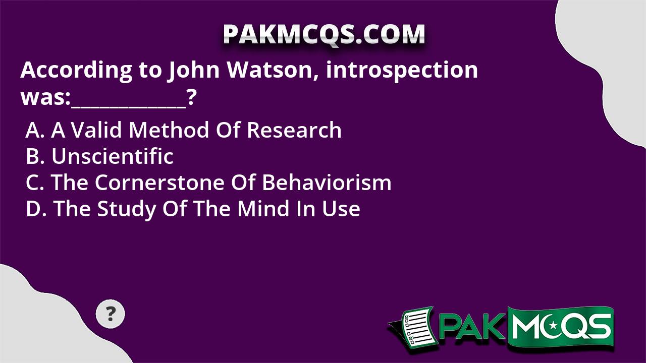 According to John Watson, introspection was____________? PakMcqs