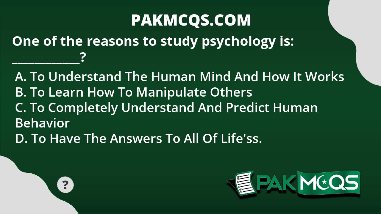 One Of The Reasons To Study Psychology Is: ____________? - PakMcqs