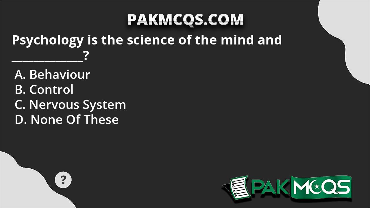 Psychology Is The Science Of The Mind And _____________? - PakMcqs